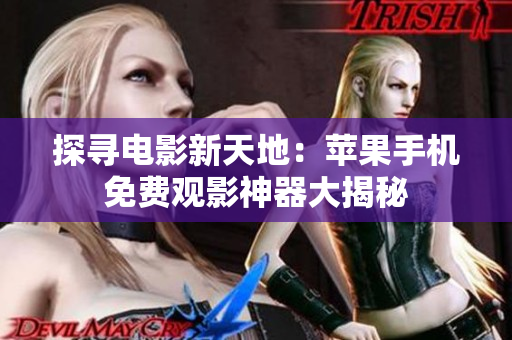 探尋電影新天地：蘋(píng)果手機(jī)免費(fèi)觀影神器大揭秘
