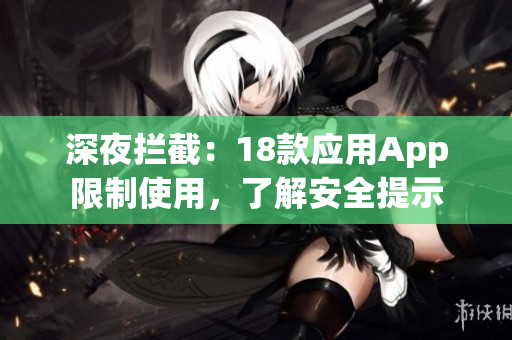 深夜攔截：18款應用App限制使用，了解安全提示