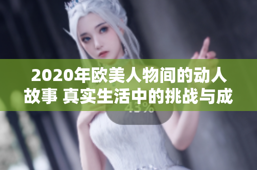 2020年歐美人物間的動人故事 真實(shí)生活中的挑戰(zhàn)與成就