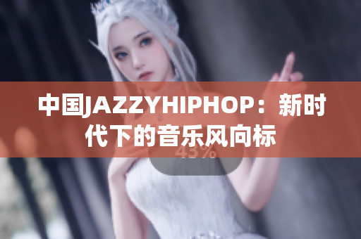 中國JAZZYHIPHOP：新時代下的音樂風向標