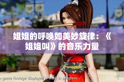 姐姐的呼喚如美妙旋律：《姐姐叫》的音樂力量