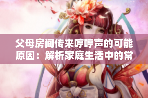 父母房間傳來哼哼聲的可能原因：解析家庭生活中的常見情景