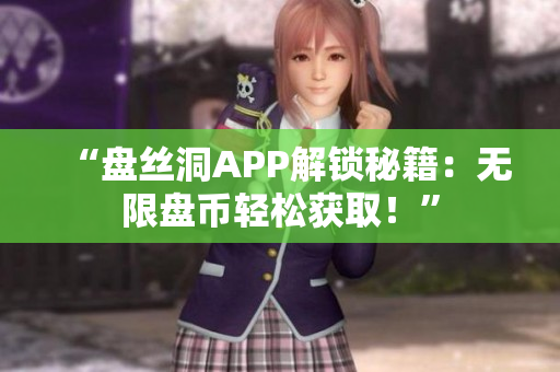 “盤絲洞APP解鎖秘籍：無限盤幣輕松獲?。　? title=
