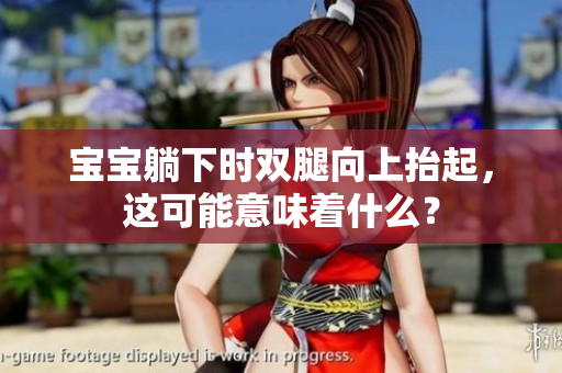 寶寶躺下時(shí)雙腿向上抬起，這可能意味著什么？