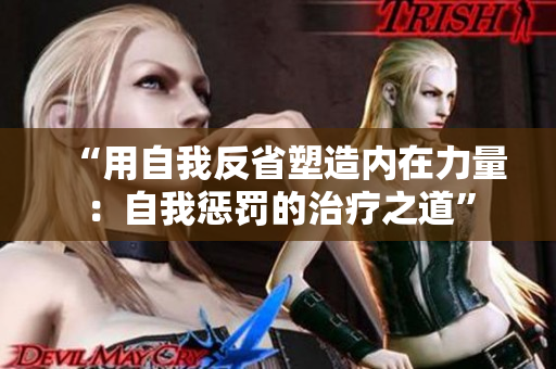 “用自我反省塑造內(nèi)在力量：自我懲罰的治療之道”