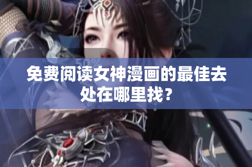 免費閱讀女神漫畫的最佳去處在哪里找？