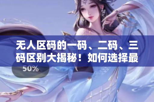 無人區(qū)碼的一碼、二碼、三碼區(qū)別大揭秘！如何選擇最適合你的碼？