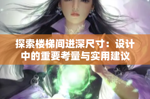 探索樓梯間進(jìn)深尺寸：設(shè)計中的重要考量與實(shí)用建議