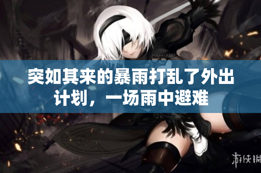 突如其來的暴雨打亂了外出計劃，一場雨中避難