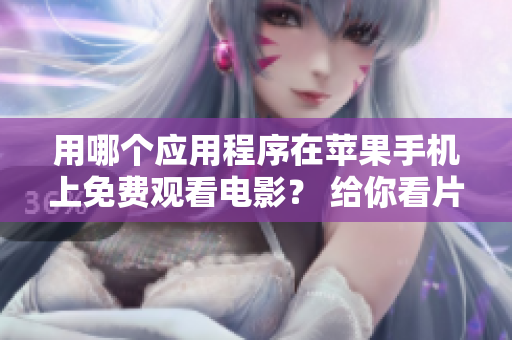 用哪個應用程序在蘋果手機上免費觀看電影？ 給你看片，不花一分錢。