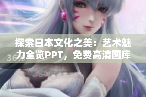 探索日本文化之美：藝術(shù)魅力全覽PPT，免費高清圖庫提供