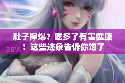 肚子撐爆？吃多了有害健康！這些跡象告訴你飽了