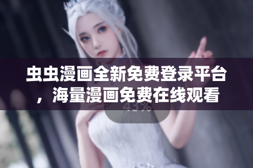 蟲(chóng)蟲(chóng)漫畫(huà)全新免費(fèi)登錄平臺(tái)，海量漫畫(huà)免費(fèi)在線(xiàn)觀(guān)看