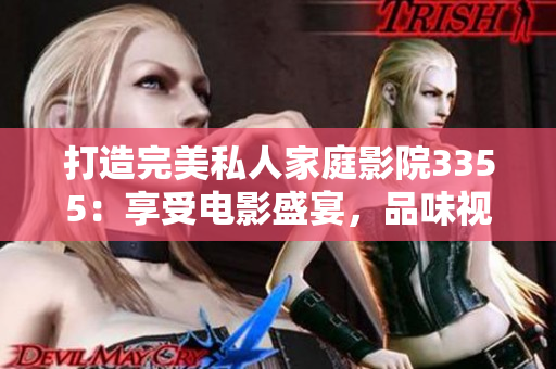 打造完美私人家庭影院3355：享受電影盛宴，品味視聽(tīng)奇妙體驗(yàn)