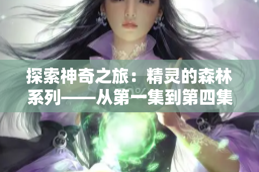 探索神奇之旅：精靈的森林系列——從第一集到第四集，全新免費閱讀體驗！