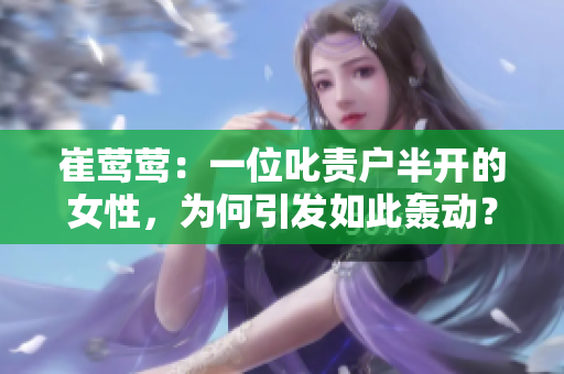 崔鶯鶯：一位叱責戶半開的女性，為何引發(fā)如此轟動？