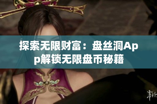 探索無限財富：盤絲洞App解鎖無限盤幣秘籍