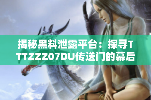 揭秘黑料泄露平臺：探尋TTTZZZ07DU傳送門的幕后運作與影響