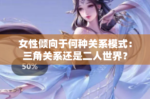 女性傾向于何種關(guān)系模式：三角關(guān)系還是二人世界？
