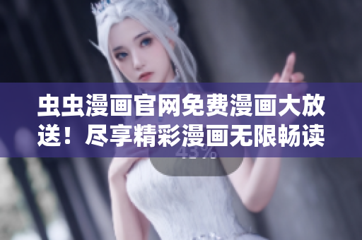 蟲(chóng)蟲(chóng)漫畫(huà)官網(wǎng)免費(fèi)漫畫(huà)大放送！盡享精彩漫畫(huà)無(wú)限暢讀