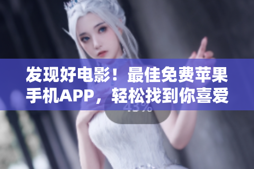 發(fā)現好電影！最佳免費蘋果手機APP，輕松找到你喜愛的電影