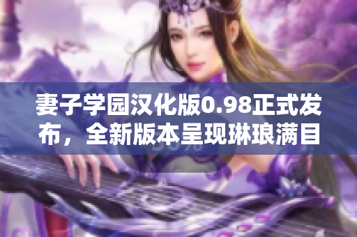 妻子學(xué)園漢化版0.98正式發(fā)布，全新版本呈現(xiàn)琳瑯滿目的更新內(nèi)容
