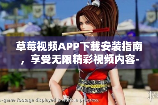 草莓視頻APP下載安裝指南，享受無(wú)限精彩視頻內(nèi)容-絲瓜視頻安卓版詳細(xì)教程分享