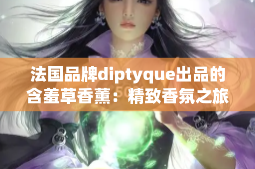 法國品牌diptyque出品的含羞草香薰：精致香氛之旅
