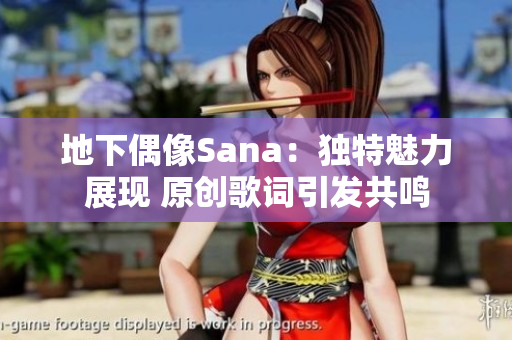 地下偶像Sana：獨(dú)特魅力展現(xiàn) 原創(chuàng)歌詞引發(fā)共鳴