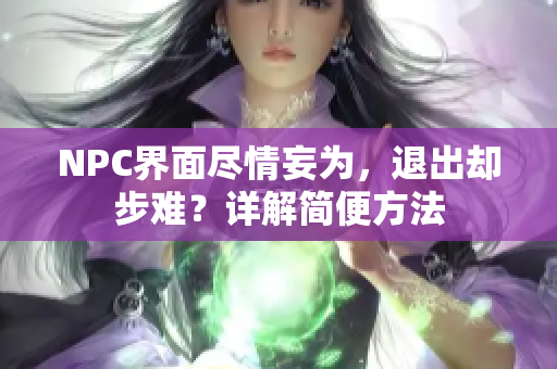 NPC界面盡情妄為，退出卻步難？詳解簡便方法