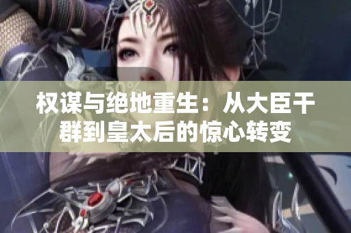 權(quán)謀與絕地重生：從大臣干群到皇太后的驚心轉(zhuǎn)變