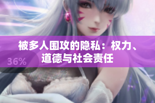 被多人圍攻的隱私：權(quán)力、道德與社會(huì)責(zé)任