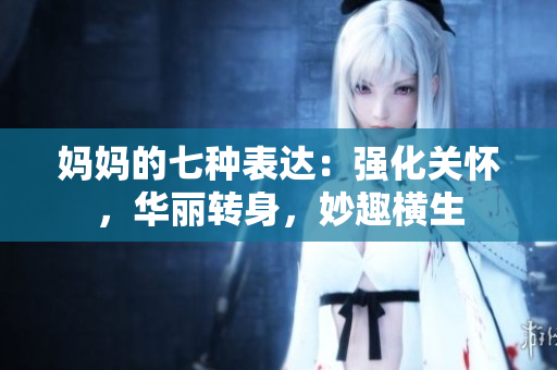 媽媽的七種表達(dá)：強(qiáng)化關(guān)懷，華麗轉(zhuǎn)身，妙趣橫生
