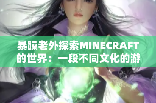 暴躁老外探索MINECRAFT的世界：一段不同文化的游戲冒險(xiǎn)