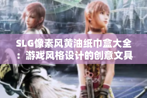 SLG像素風(fēng)黃油紙巾盒大全：游戲風(fēng)格設(shè)計(jì)的創(chuàng)意文具收藏