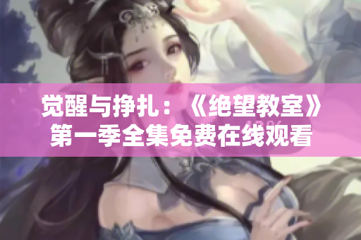 覺醒與掙扎：《絕望教室》第一季全集免費(fèi)在線觀看