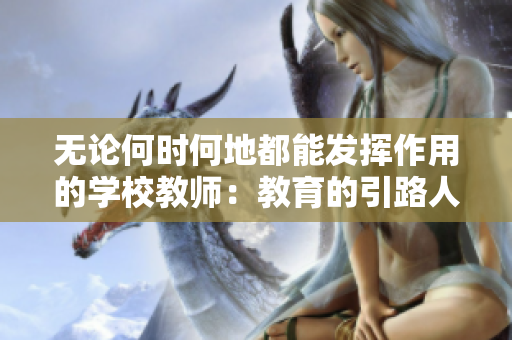 無論何時何地都能發(fā)揮作用的學校教師：教育的引路人