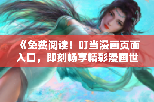 《免費(fèi)閱讀！叮當(dāng)漫畫頁(yè)面入口，即刻暢享精彩漫畫世界！》