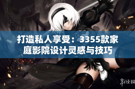 打造私人享受:3355款家庭影院設計靈感與技巧 打造私人享受:3355款家庭影院設計靈感與技巧