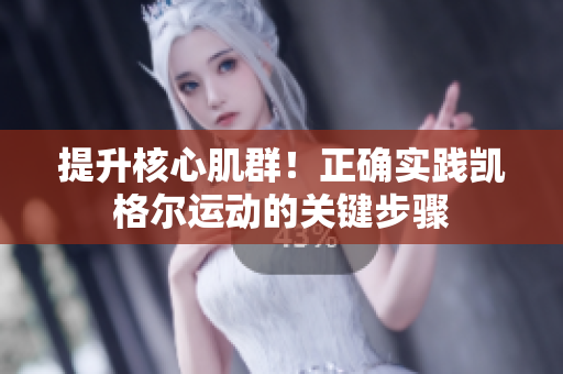 提升核心肌群！正確實踐凱格爾運動的關(guān)鍵步驟