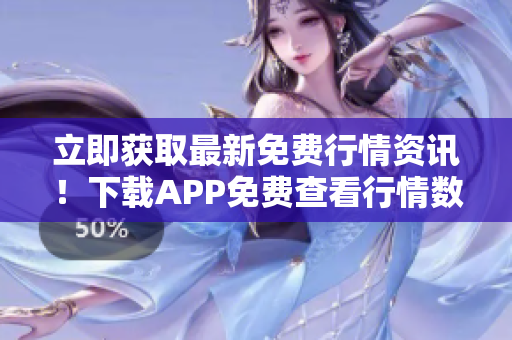 立即獲取最新免費(fèi)行情資訊！下載APP免費(fèi)查看行情數(shù)據(jù)！
