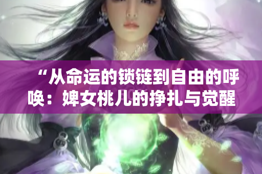 “從命運的鎖鏈到自由的呼喚：婢女桃兒的掙扎與覺醒”