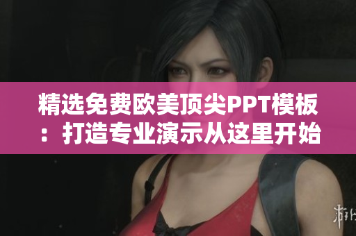 精選免費(fèi)歐美頂尖PPT模板：打造專業(yè)演示從這里開始