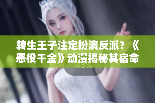 轉(zhuǎn)生王子注定扮演反派？《惡役千金》動漫揭秘其宿命
