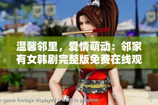 溫馨鄰里，愛情萌動：鄰家有女韓劇完整版免費在線觀看