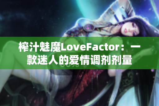 榨汁魅魔LoveFactor：一款迷人的愛情調(diào)劑劑量