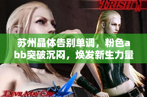 蘇州晶體告別單調(diào)，粉色abb突破沉悶，煥發(fā)新生力量