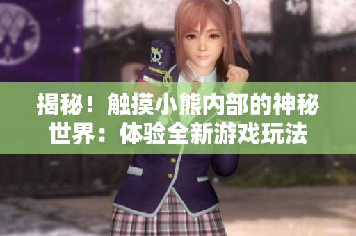 揭秘！觸摸小熊內(nèi)部的神秘世界：體驗(yàn)全新游戲玩法