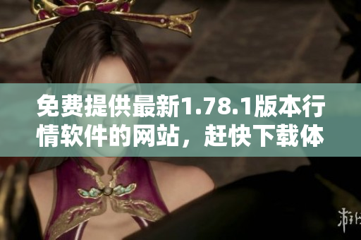 免費提供最新1.78.1版本行情軟件的網(wǎng)站，趕快下載體驗吧!