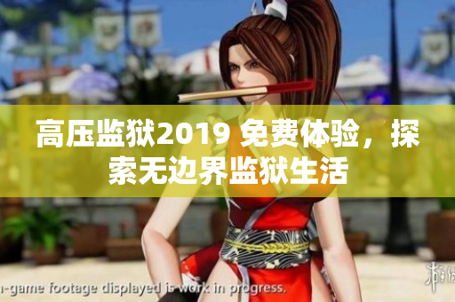 高壓監(jiān)獄2019 免費體驗，探索無邊界監(jiān)獄生活